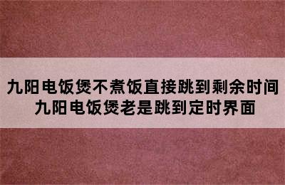 九阳电饭煲不煮饭直接跳到剩余时间 九阳电饭煲老是跳到定时界面